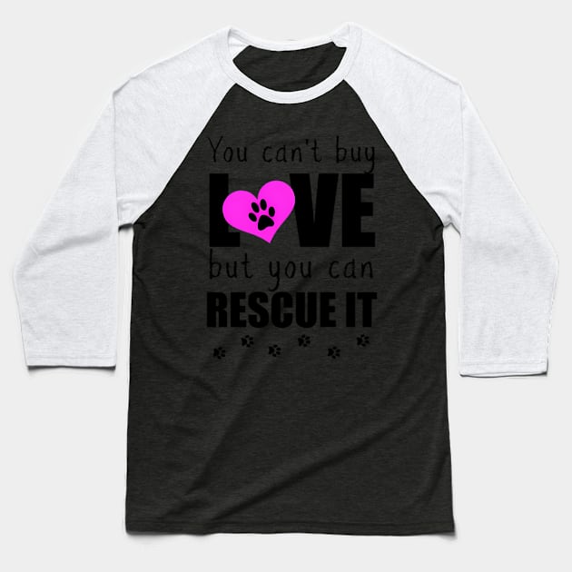 You Can'T Buy Love But You Can Rescue It Pet Adoption Baseball T-Shirt by klei-nhanss